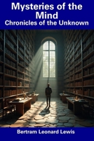 Mysteries of the Mind: Chronicles of the Unknown B0DS2RV5JP Book Cover