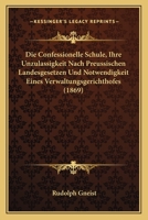 Die Confessionelle Schule, Ihre Unzulassigkeit Nach Preussischen Landesgesetzen Und Notwendigkeit Eines Verwaltungsgerichthofes (1869) 1161076026 Book Cover