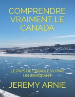 COMPRENDRE VRAIMENT LE CANADA: LE PAYS DE L'ÉRABLE VU PAR UN IMMIGRANT B0BBCNB5FP Book Cover