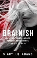 BRAINISH: ADJ. 1. LIABLE TO IMPULSIVE ACTS; NO THOUGHT OR DELIBERATION; LACK OF SELF-CONTROL 177739130X Book Cover