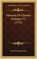 Elemens De Chymie Pratique V2 (1751) 1104738805 Book Cover