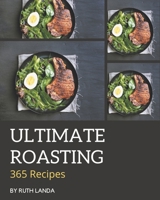 365 Ultimate Roasting Recipes: A Roasting Cookbook You Won't be Able to Put Down B08GDKGCG4 Book Cover