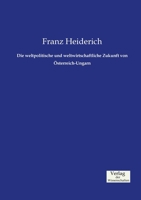 Die weltpolitische und weltwirtschaftliche Zukunft von Österreich-Ungarn 3957002567 Book Cover