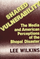 Shared Vulnerability: The Media and American Perceptions of the Bhopal Disaster (Contributions to the Study of Mass Media and Communications) 0313252653 Book Cover