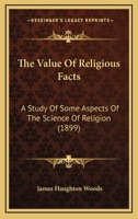 The Value Of Religious Facts: A Study Of Some Aspects Of The Science Of Religion 1120042194 Book Cover