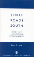 Three Roads South: Search for a Latin American Cultural Identity 0761824464 Book Cover