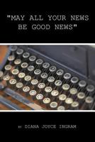 "May All Your News Be Good News" 1468537784 Book Cover