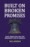 Built on Broken Promises: Race, Rebellion, and the Immigrant Lie of America B0FG1NV9BG Book Cover