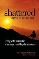 Shattered: Tragedy on the Mountain living with traumatic brain injury and bipolar madness 0989024903 Book Cover