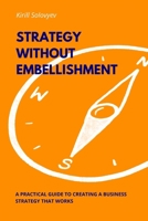 Strategy Without Embellishment: A Practical Guide to Creating a Business Strategy B0F1XRNGGL Book Cover