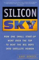 Silicon Sky: How One Small Start-Up Went Over the Top to Beat the Big Boys Into Satellite Heaven 0738200948 Book Cover