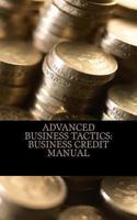Advanced Business Tactics: Business Credit Manual: 2013 Corporate Credit Development 1482360705 Book Cover