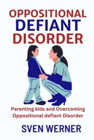 Oppositional Defiant Disorder: Parenting kids and Overcoming Oppositional Defiant Disorder B0BYH3W69Q Book Cover