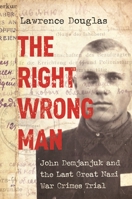 The Right Wrong Man: John Demjanjuk and the Last Great Nazi War Crimes Trial 0691125708 Book Cover
