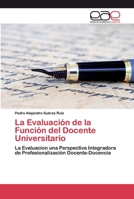 La Evaluación de la Función del Docente Universitario: La Evaluacion una Perspectiva Integradora de Profesionalización Docente-Docencia 6202250364 Book Cover