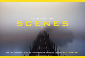Between the Scenes: What Every Film Director, Writer, and Editor Should Know About Scene Transitions 1615931694 Book Cover