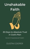 Unshakable Faith: 30 Days to Absolute Trust in God’s Plan: Volume IX: Forgiveness and Freedom B0FRS28952 Book Cover
