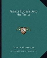 Prince Eugène And His Times: An Historical Novel, Volume 17 B000NYH2NQ Book Cover