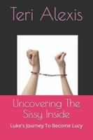 Uncovering the Sissy Inside : Luke's Journey to Become Lucy 1980916306 Book Cover