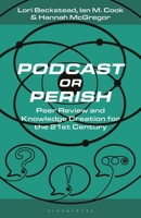 Podcast or Perish: Peer Review and Knowledge Creation in the 21st Century 1501385216 Book Cover