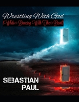 Wrestling With God: (While Dancing With The Devil) B0FQ9WXWKY Book Cover