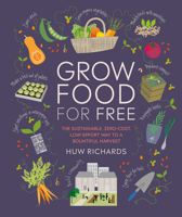 Grow Food for Free: The easy, sustainable, zero-cost way to a plentiful harvest 1465491589 Book Cover