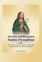 Novena católica para Santa Dymphna: Nove dias de poderosas orações católicas com Biografia, intenções, reflexões, um Diário (Portuguese Edition) B0H29G5BCZ Book Cover