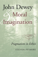 John Dewey and Moral Imagination: Pragmatism in Ethics 0253215986 Book Cover