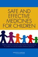 Safe and Effective Medicines for Children: Pediatric Studies Conducted Under the Best Pharmaceuticals for Children ACT and the Pediatric Research Equity ACT 0309225493 Book Cover