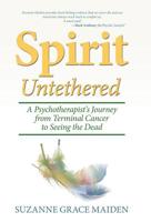 Spirit Untethered: A Psychotherapist's Journey from Terminal Cancer to Seeing the Dead 1982206543 Book Cover