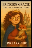 Princess Gracie and the Glasses of Truth (The Kingdom of Liora Chronicles) B0FR2DLDRM Book Cover