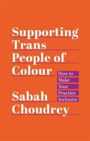 Supporting Trans People of Colour: How to Make Your Practice Inclusive 1787750590 Book Cover