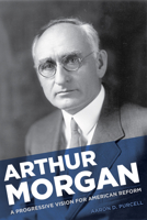 Arthur Morgan: A Progressive Vision for American Reform 1621900584 Book Cover