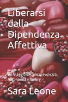 Liberarsi dalla Dipendenza Affettiva: Un Viaggio di Consapevolezza, Autonomia e Amore (Italian Edition) B0DH3HP9CG Book Cover