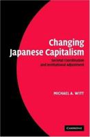Changing Japanese Capitalism: Societal Coordination and Institutional Adjustment 0521868602 Book Cover