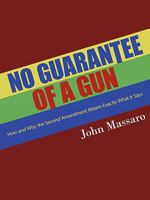 No Guarantee of a Gun: How and Why the Second Amendment Means Exactly What It Says 1438990529 Book Cover