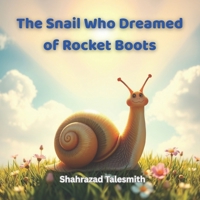 The Snail Who Dreamed of Rocket Boots: A Tiny Snail’s Big Adventure in Believing B0F7QXX3KD Book Cover