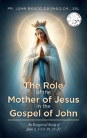 The Role of the Mother of Jesus in the Gospel of John: An Exegetical Study of John 2, 1-12; 19, 25-27 1968667466 Book Cover