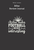 Wine Makes Football More Interesting - Wine Review Journal: Wine Maker Gifts Space to Write In 120 Wine Reviews Notes Rate Aroma, Taste, Appearance & More 1692652478 Book Cover