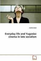 Everyday life and Yugoslav cinema in late socialism 3639305574 Book Cover