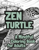 Zen Turtle: A Mindful Coloring Book for Adults: Adult Coloring Book for Mindfulness Relaxation B0C2SMCPFQ Book Cover