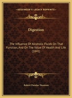 Digestion: The Influence Of Alcoholic Fluids On That Function, And On The Value Of Health And Life 1149759100 Book Cover