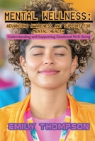 Mental Wellness: Advancing Awareness and Support for Mental Health: Understanding and Supporting Emotional Well-Being B0H6R7Q3SQ Book Cover