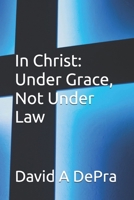 In Christ: Under Grace, Not Under Law B0GNJTG83G Book Cover