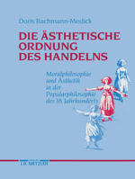 Die ästhetische Ordnung des Handelns: Moralphilosophie und Ästhetik in der Popularphilosophie des 18. Jahrhunderts 3476006735 Book Cover