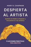 Despierta al Artista: Quítate el miedo a empezar y encuentra tu voz artística. Libro para creativos B0BCSLS2DR Book Cover