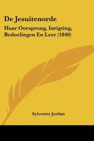 De Jesuitenorde: Haar Oorsprong, Inrigting, Bedoelingen En Leer (1840) 1120494737 Book Cover