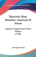 Theocrite, Bion, Moschus, Anacreon Et Autres: Appeles Vulgairement Petits Poetes (1788) 1166311597 Book Cover