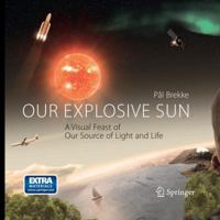 Our Explosive Sun: A Visual Feast of Our Source of Light and Life 146140570X Book Cover