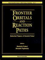 Frontier Orbitals and Reaction Paths: Selected Papers of Kenichi Fukui (World Scientific Series in 20th Century Chemistry, Vol 7) 9810222416 Book Cover